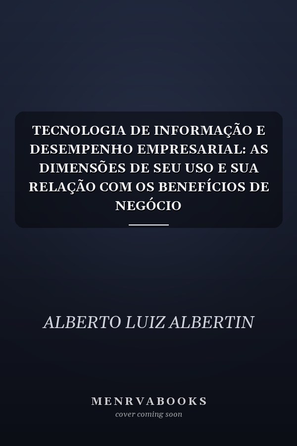 TECNOLOGIA DE INFORMAÇÃO E DESEMPENHO EMPRESARIAL: AS DIMENSÕES DE SEU USO E SUA RELAÇÃO COM OS BENEFÍCIOS DE NEGÓCIO