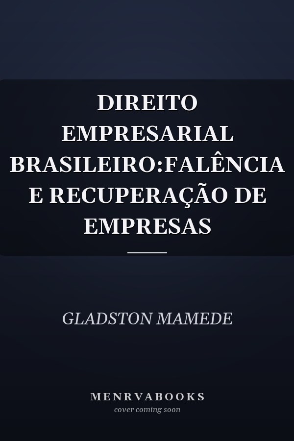 DIREITO EMPRESARIAL BRASILEIRO:FALÊNCIA E RECUPERAÇÃO DE EMPRESAS
