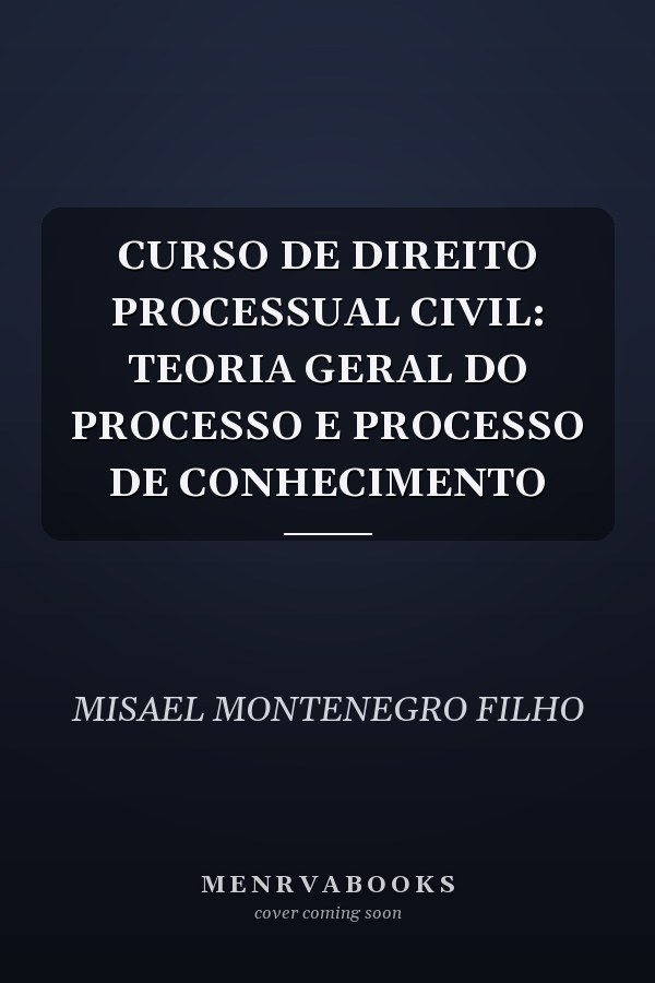 CURSO DE DIREITO PROCESSUAL CIVIL: TEORIA GERAL DO PROCESSO E PROCESSO DE CONHECIMENTO