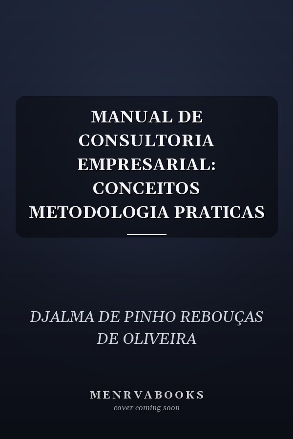 MANUAL DE CONSULTORIA EMPRESARIAL: CONCEITOS METODOLOGIA PRATICAS