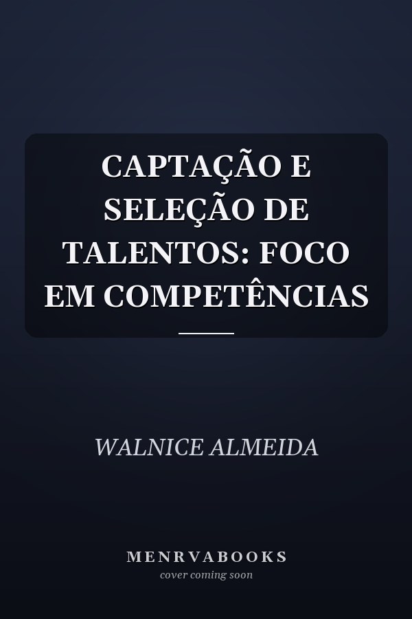 CAPTAÇÃO E SELEÇÃO DE TALENTOS: FOCO EM COMPETÊNCIAS