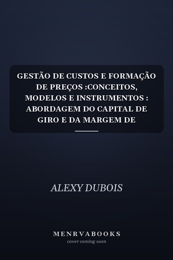 GESTÃO DE CUSTOS E FORMAÇÃO DE PREÇOS :CONCEITOS, MODELOS E INSTRUMENTOS : ABORDAGEM DO CAPITAL DE GIRO E DA MARGEM DE COMPETITIVIDADE