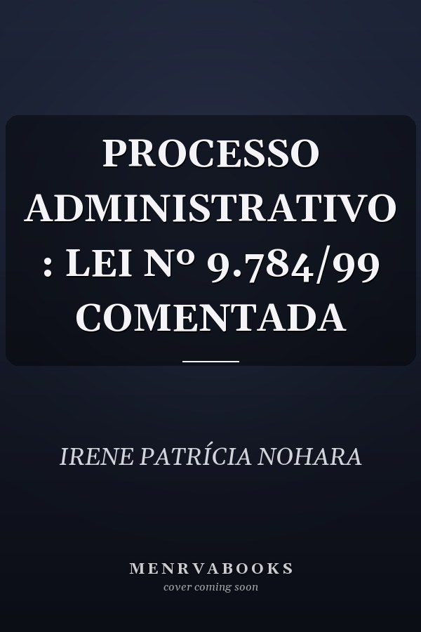 PROCESSO ADMINISTRATIVO : LEI Nº 9.784/99 COMENTADA