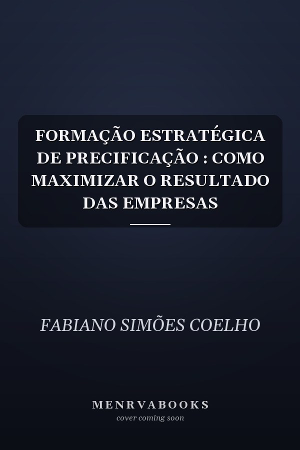 FORMAÇÃO ESTRATÉGICA DE PRECIFICAÇÃO : COMO MAXIMIZAR O RESULTADO DAS EMPRESAS