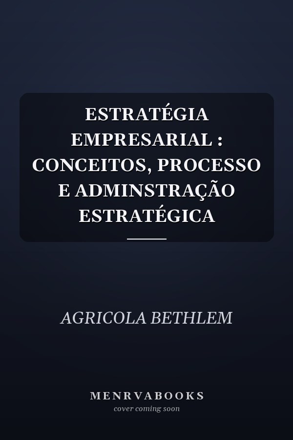 ESTRATÉGIA EMPRESARIAL : CONCEITOS, PROCESSO E ADMINSTRAÇÃO ESTRATÉGICA