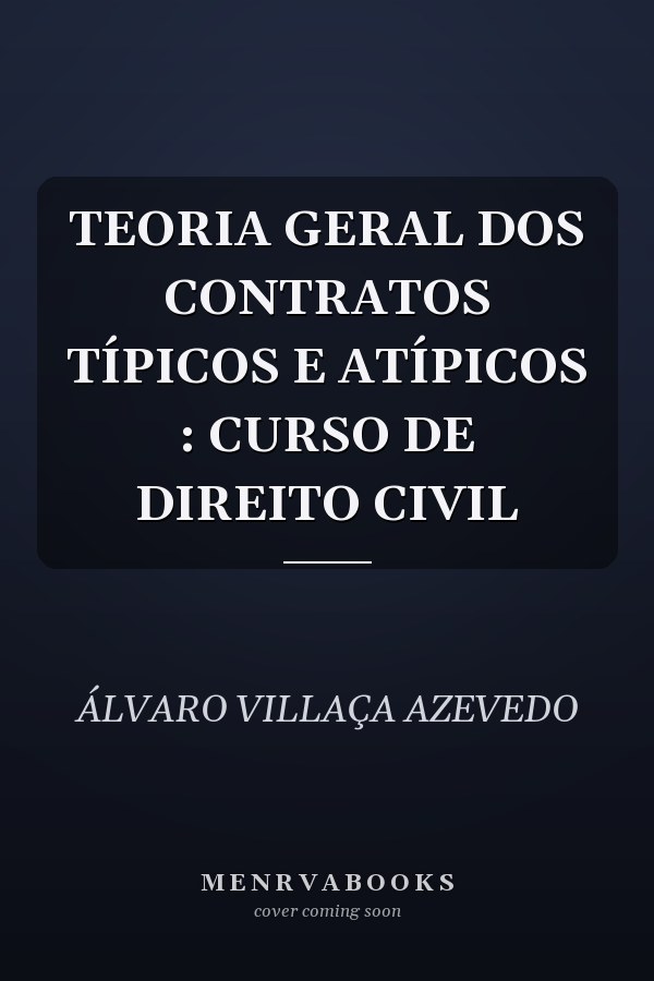 TEORIA GERAL DOS CONTRATOS TÍPICOS E ATÍPICOS : CURSO DE DIREITO CIVIL