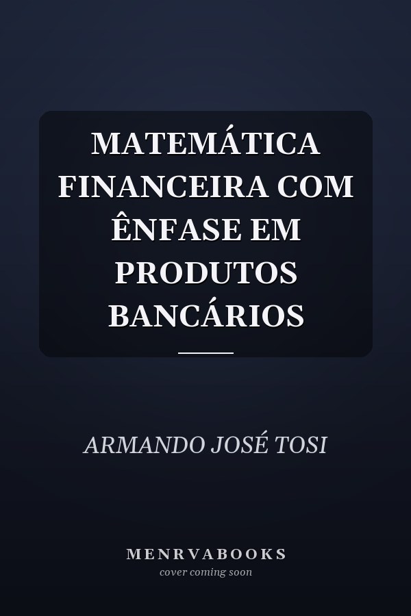 MATEMÁTICA FINANCEIRA COM ÊNFASE EM PRODUTOS BANCÁRIOS