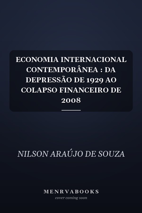 ECONOMIA INTERNACIONAL CONTEMPORÂNEA : DA DEPRESSÃO DE 1929 AO COLAPSO FINANCEIRO DE 2008