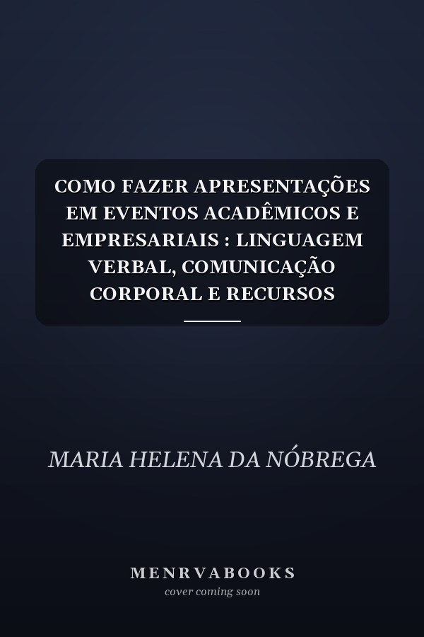 COMO FAZER APRESENTAÇÕES EM EVENTOS ACADÊMICOS E EMPRESARIAIS : LINGUAGEM VERBAL, COMUNICAÇÃO CORPORAL E RECURSOS AUDIOVISUAIS