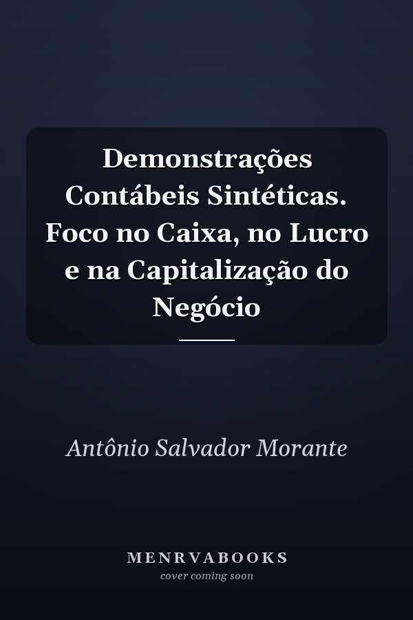Demonstrações Contábeis Sintéticas. Foco no Caixa, no Lucro e na Capitalização do Negócio