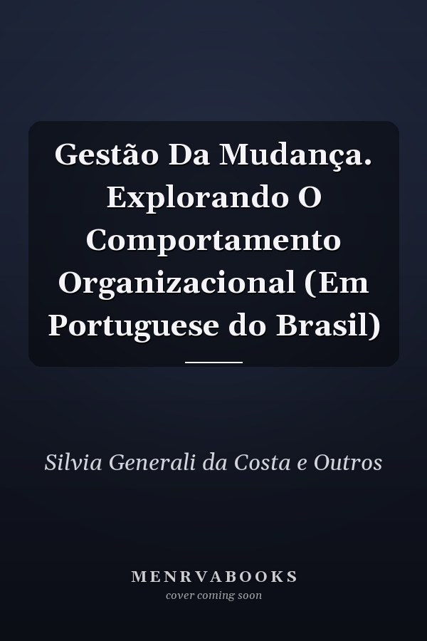 Gestão Da Mudança. Explorando O Comportamento Organizacional (Em Portuguese do Brasil)