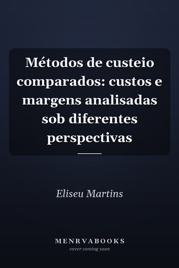 Métodos de custeio comparados: custos e margens analisadas sob diferentes perspectivas