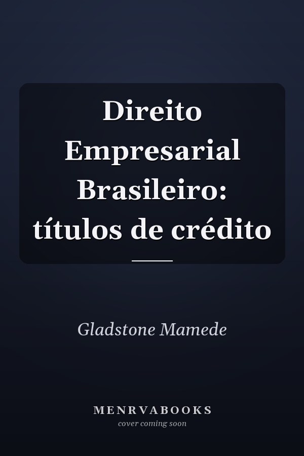 Direito Empresarial Brasileiro: títulos de crédito