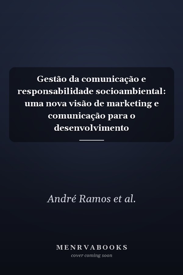 Gestão da comunicação e responsabilidade socioambiental: uma nova visão de marketing e comunicação para o desenvolvimento