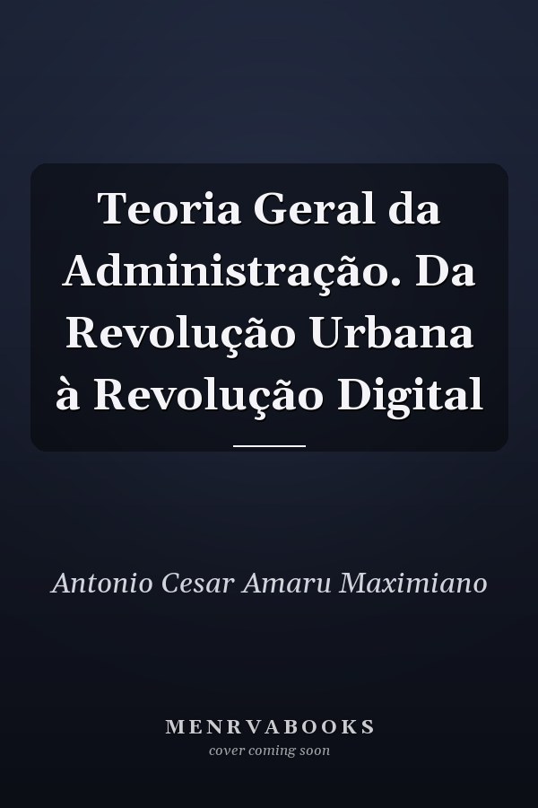 Teoria Geral da Administração. Da Revolução Urbana à Revolução Digital