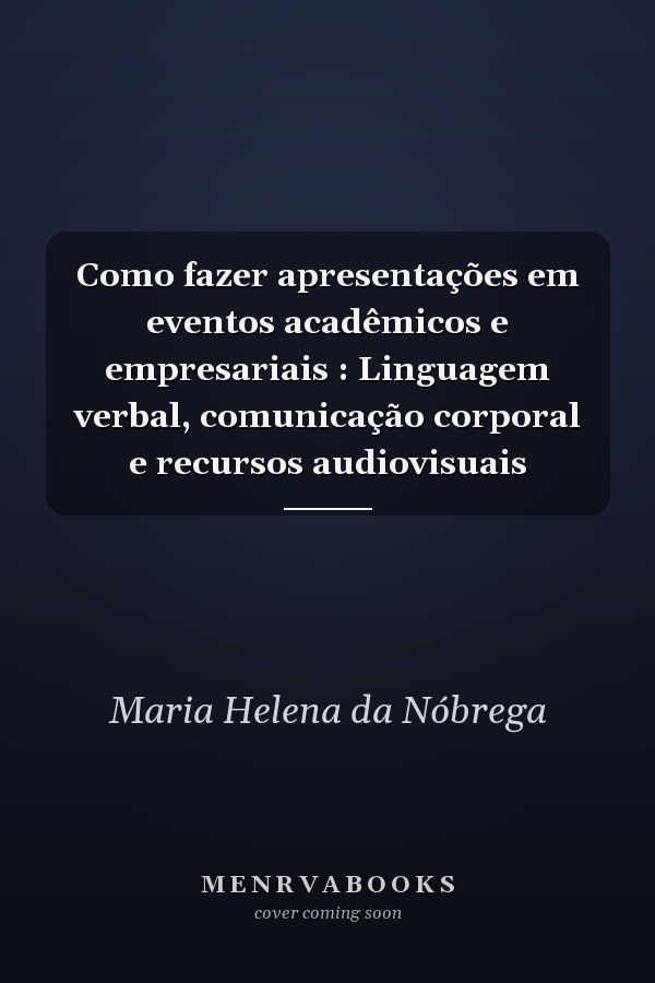 Como fazer apresentações em eventos acadêmicos e empresariais : Linguagem verbal, comunicação corporal e recursos audiovisuais