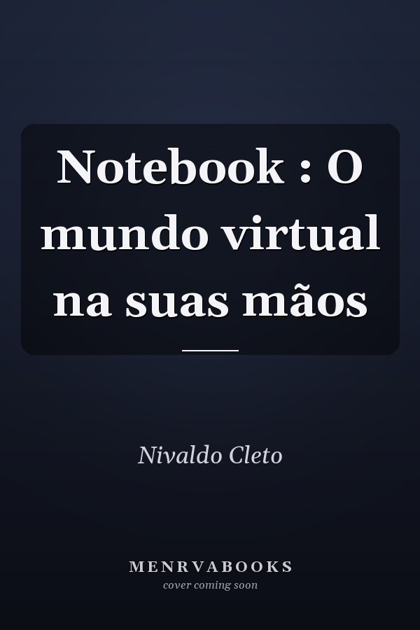 Notebook : O mundo virtual na suas mãos
