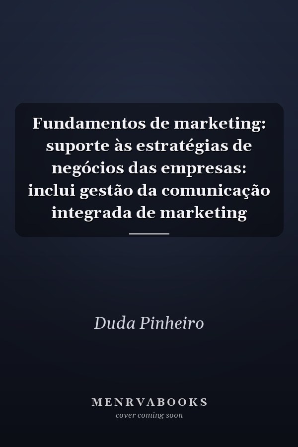 Fundamentos de marketing: suporte às estratégias de negócios das empresas: inclui gestão da comunicação integrada de marketing