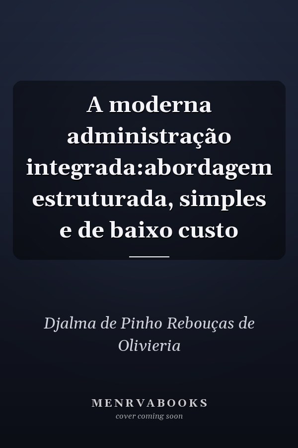 A moderna administração integrada:abordagem estruturada, simples e de baixo custo