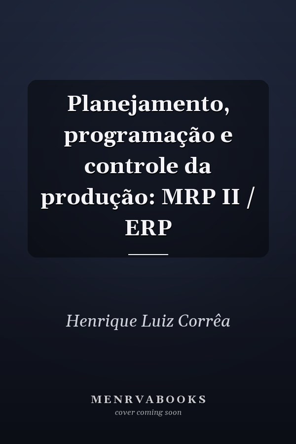 Planejamento, programação e controle da produção: MRP II / ERP
