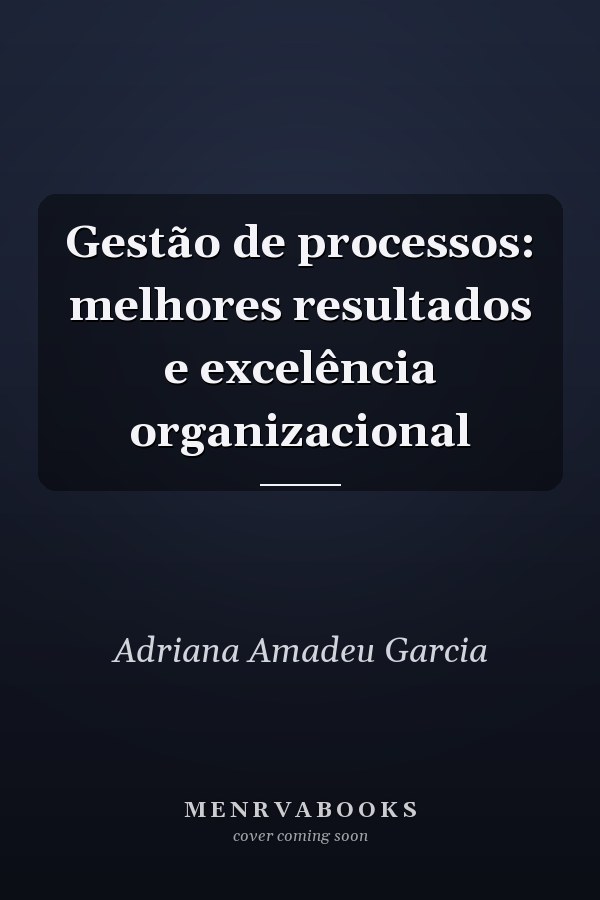 Gestão de processos: melhores resultados e excelência organizacional
