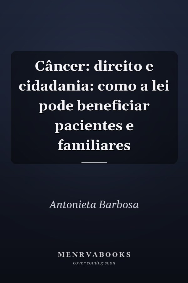 Câncer: direito e cidadania: como a lei pode beneficiar pacientes e familiares