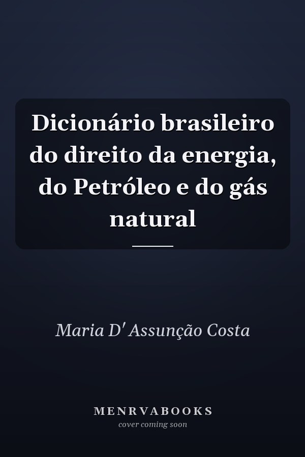 Dicionário brasileiro do direito da energia, do Petróleo e do gás natural