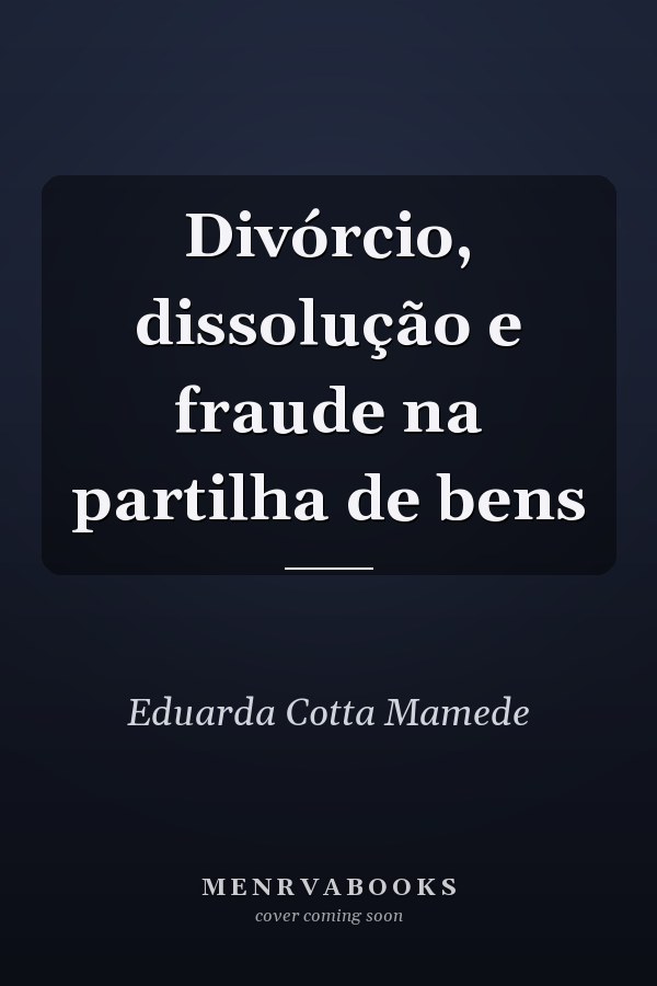 Divórcio, dissolução e fraude na partilha de bens