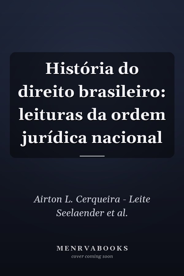 História do direito brasileiro: leituras da ordem jurídica nacional