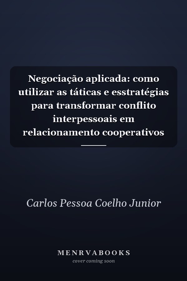 Negociação aplicada: como utilizar as táticas e esstratégias para transformar conflito interpessoais em relacionamento cooperativos