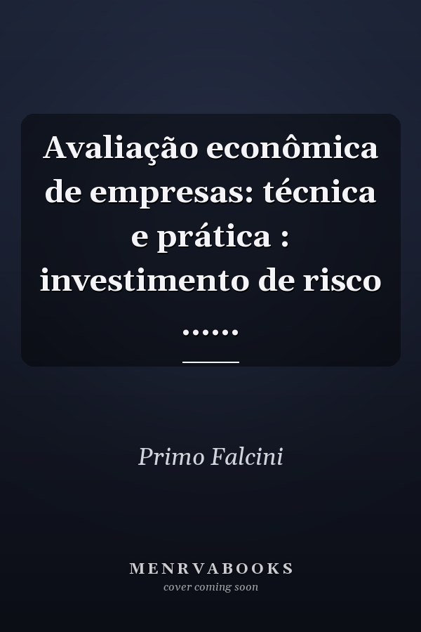 Avaliação econômica de empresas: técnica e prática : investimento de risco ......
