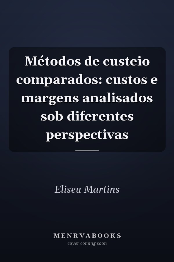 Métodos de custeio comparados: custos e margens analisados sob diferentes perspectivas