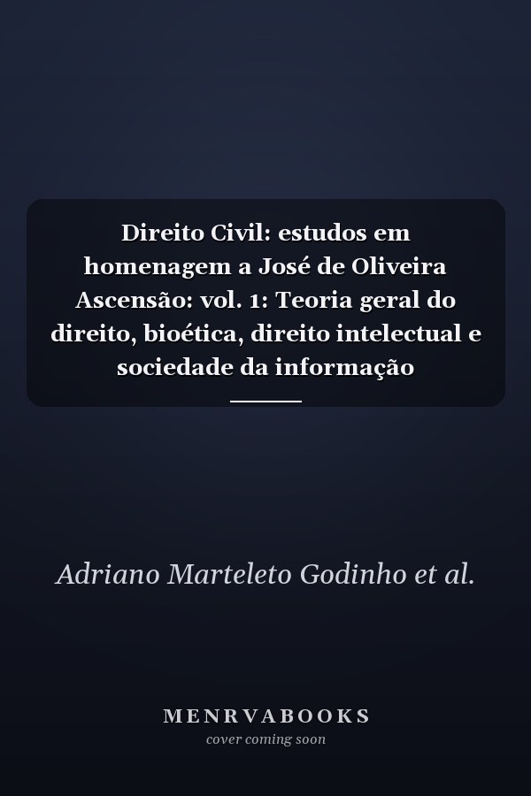 Direito Civil: estudos em homenagem a José de Oliveira Ascensão: vol. 1: Teoria geral do direito, bioética, direito intelectual e sociedade da informação
