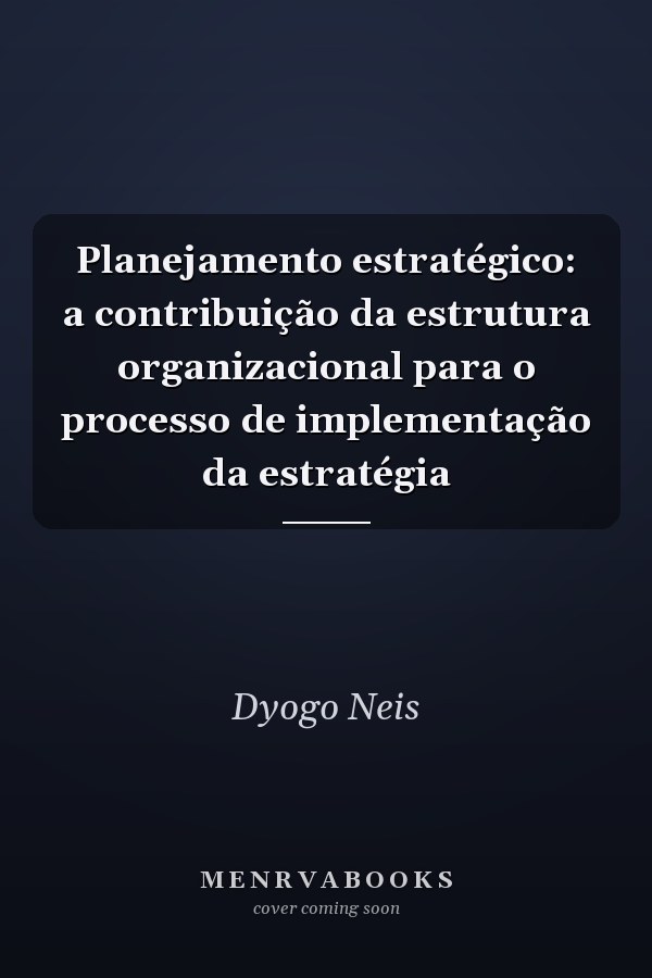 Planejamento estratégico: a contribuição da estrutura organizacional para o processo de implementação da estratégia