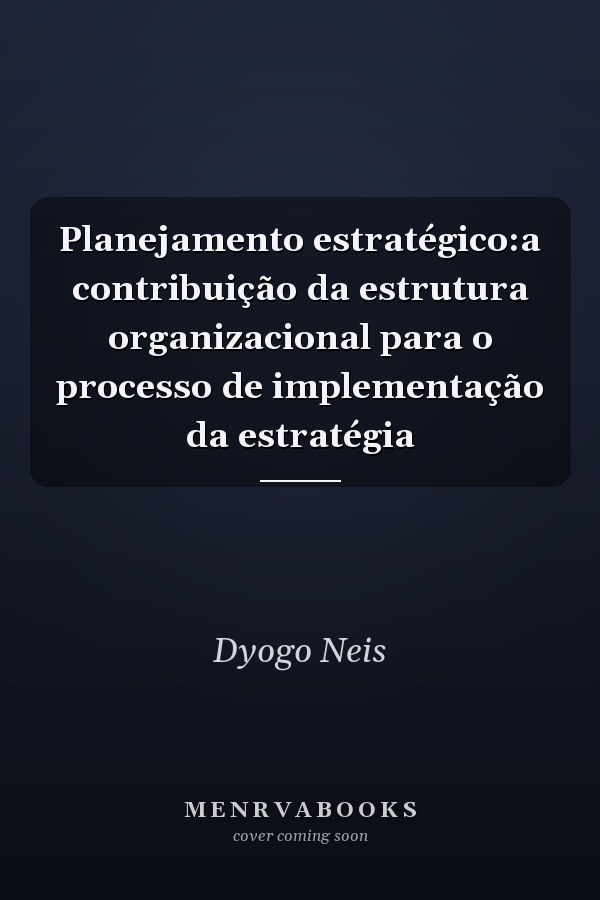 Planejamento estratégico:a contribuição da estrutura organizacional para o processo de implementação da estratégia