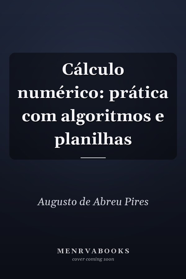 Cálculo numérico: prática com algoritmos e planilhas