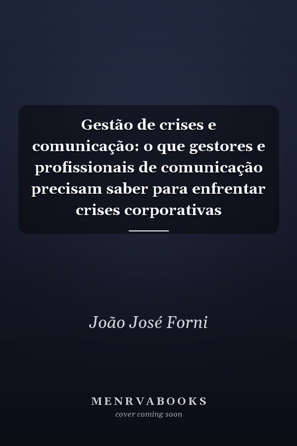 Gestão de crises e comunicação: o que gestores e profissionais de comunicação precisam saber para enfrentar crises corporativas
