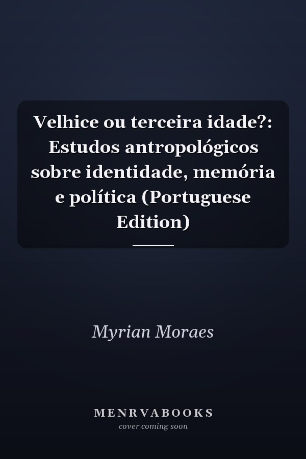 Velhice ou terceira idade?: Estudos antropológicos sobre identidade, memória e política (Portuguese Edition)