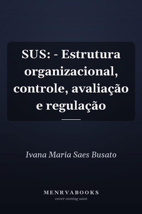 SUS: - Estrutura organizacional, controle, avaliação e regulação