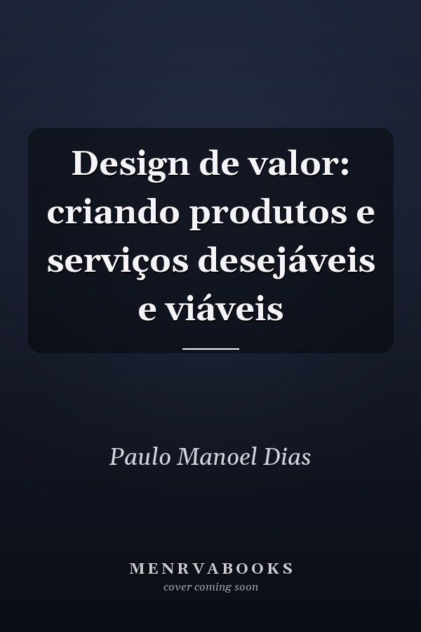 Design de valor: criando produtos e serviços desejáveis e viáveis