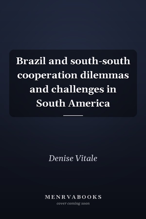 Brazil and south-south cooperation dilemmas and challenges in South America