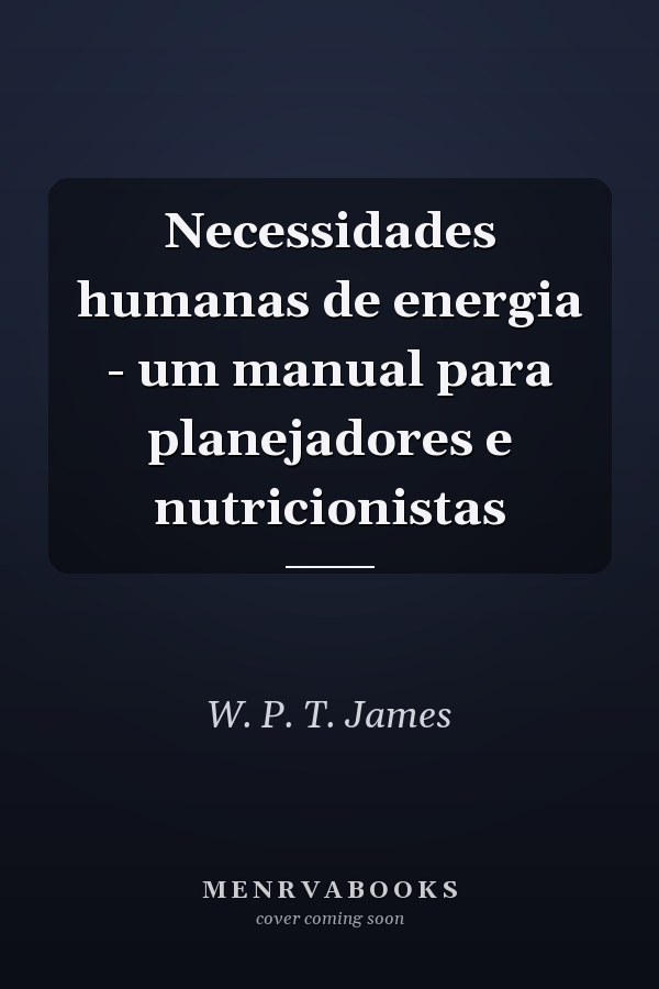 Necessidades humanas de energia - um manual para planejadores e nutricionistas