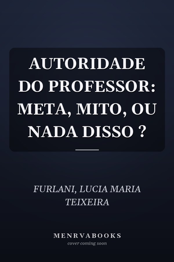 AUTORIDADE DO PROFESSOR: META, MITO, OU NADA DISSO ?