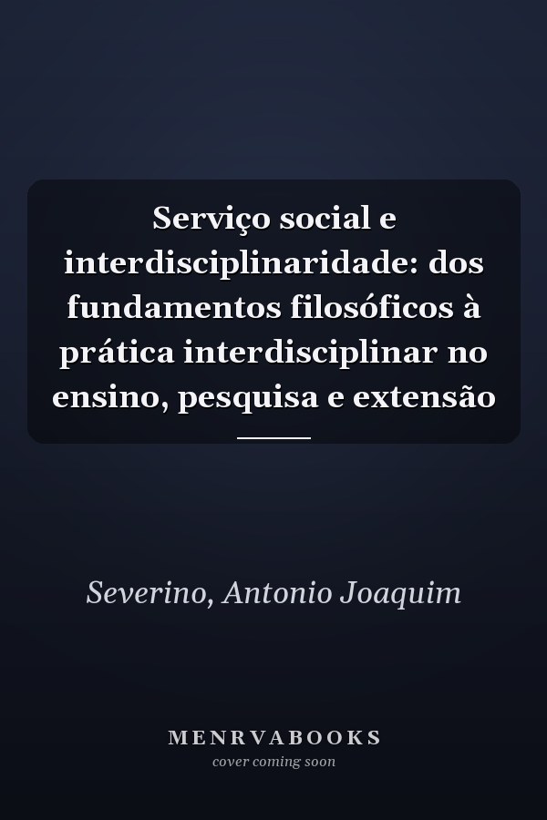 Serviço social e interdisciplinaridade: dos fundamentos filosóficos à prática interdisciplinar no ensino, pesquisa e extensão