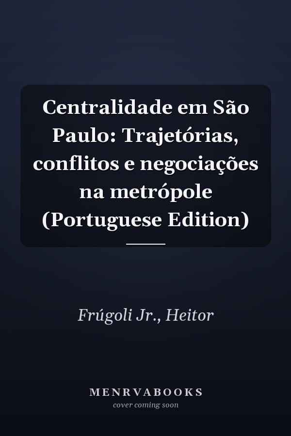 Centralidade em São Paulo: Trajetórias, conflitos e negociações na metrópole (Portuguese Edition)