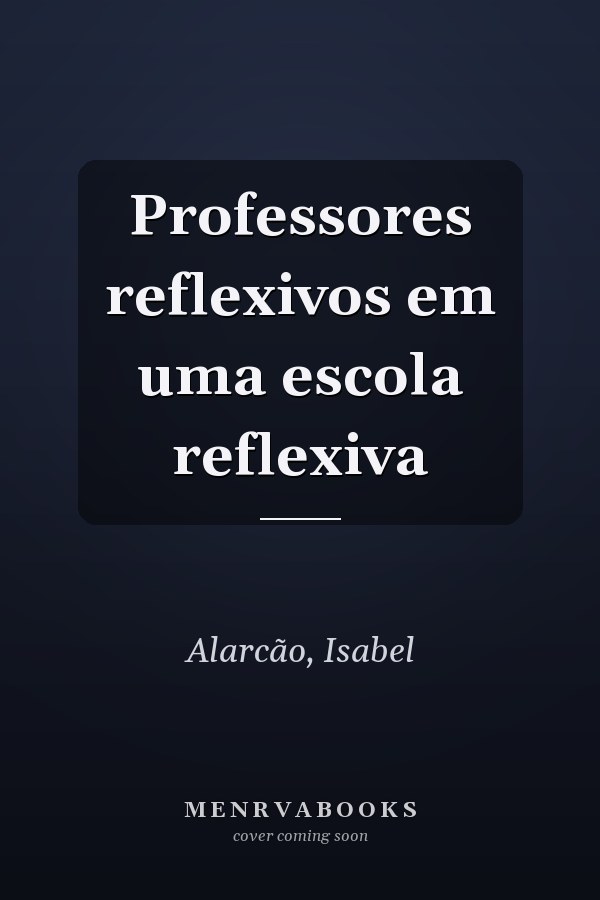 Professores reflexivos em uma escola reflexiva