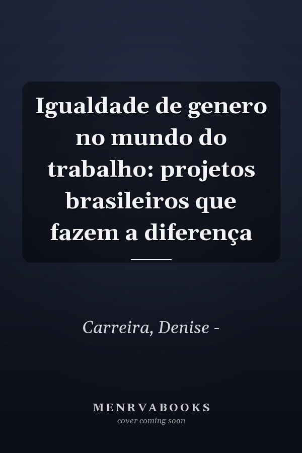 Igualdade de genero no mundo do trabalho: projetos brasileiros que fazem a diferença