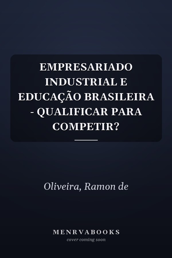 EMPRESARIADO INDUSTRIAL E EDUCAÇÃO BRASILEIRA - QUALIFICAR PARA COMPETIR?