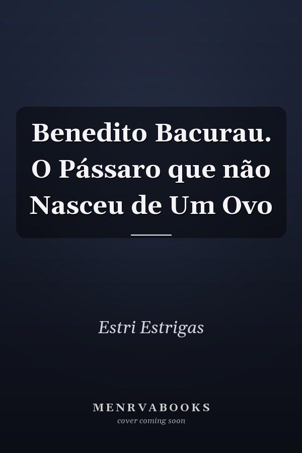 Benedito Bacurau. O Pássaro que não Nasceu de Um Ovo