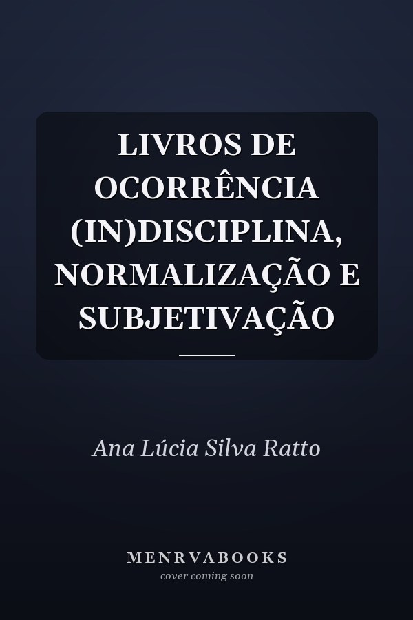 LIVROS DE OCORRÊNCIA (IN)DISCIPLINA, NORMALIZAÇÃO E SUBJETIVAÇÃO